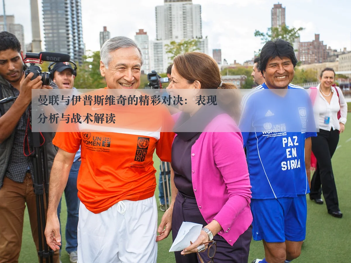 曼联与伊普斯维奇的精彩对决：表现分析与战术解读